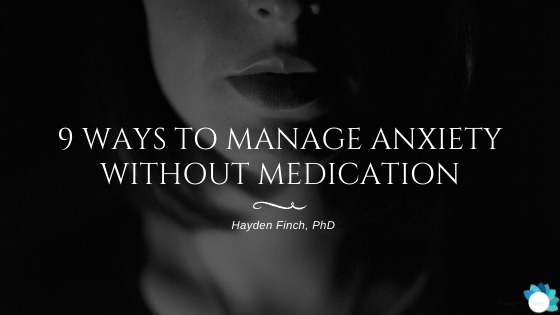 9 Ways To Manage Anxiety Without Medication – Hayden Finch, PhD